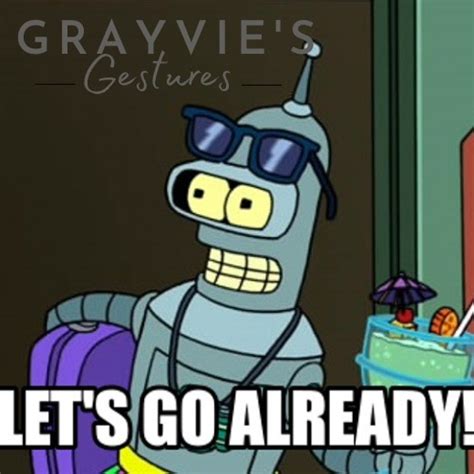 bender let's go already